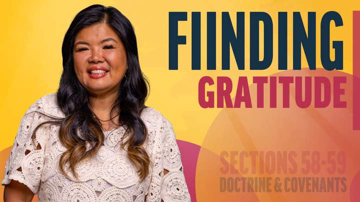 June 2-8 | Doctrine and Covenants 58-59 | Finding Gratitude