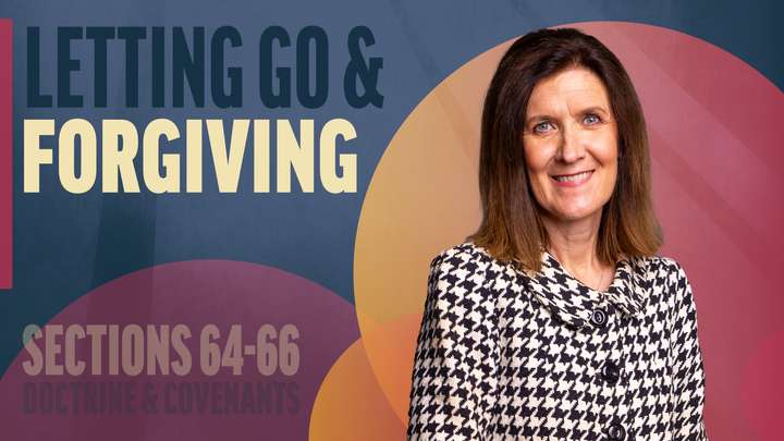 June 16-22 | Doctrine and Covenants 64-66 | Letting Go & Forgiving
