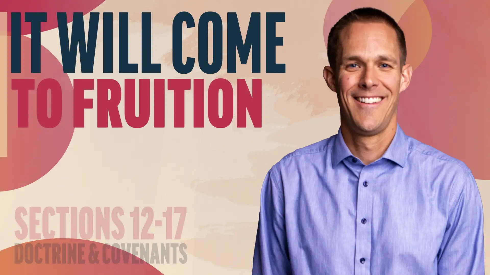 February 17-23 | Doctrine and Covenants 12-17; Joseph Smith—History 1:66-75 | It Will Come To Fruition