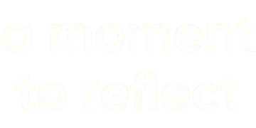 A Moment to Reflect