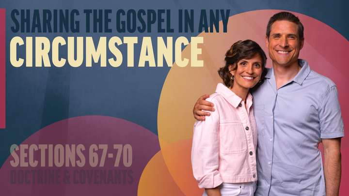 June 23-29 | Doctrine and Covenants 67-70 | Sharing The Gospel In Any Circumstance