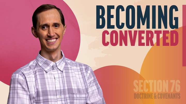 July 7-13 | Doctrine and Covenants 76 | Becoming Converted