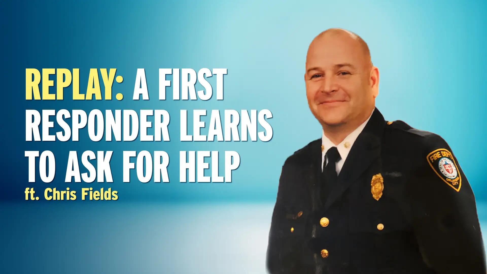 What First Responders Carry: Chris Fields’ Journey Through PTSD (REPLAY)