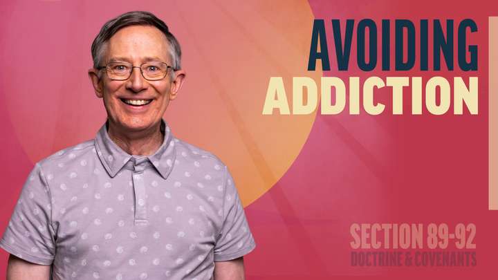 August 18-24 | Doctrine and Covenants 89-92 | Avoiding Addiction