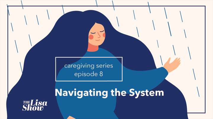 Caregiving E8: Advocating for Yourself and Navigating the "System"