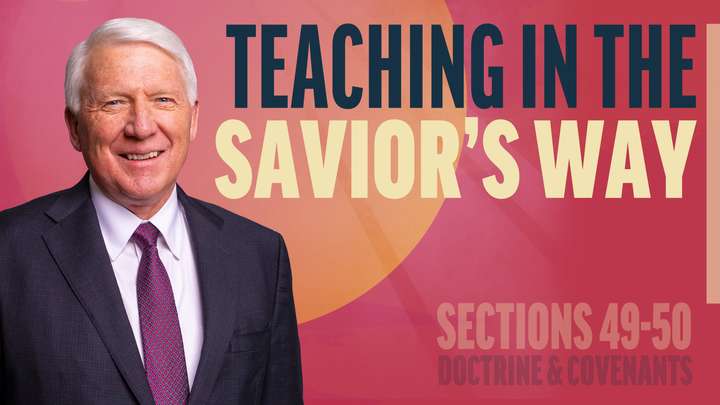 May 19-25 | Doctrine and Covenants 49-50 | Teaching In The Savior's Way
