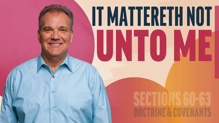 June 9-15 | Doctrine and Covenants 60-63 | It Mattereth Not