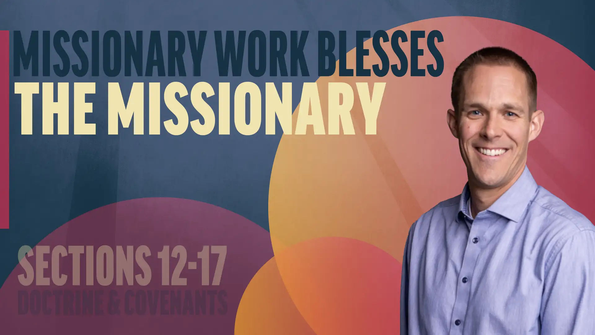 February 17-23 | Doctrine and Covenants 12-17; Joseph Smith—History 1:66-75 | Missionary Work Blesses The Missionary