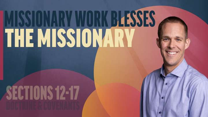 February 17-23 | Doctrine and Covenants 12-17; Joseph Smith—History 1:66-75 | Missionary Work Blesses The Missionary