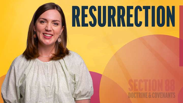 August 11-17 | Doctrine and Covenants 88 | Resurrection