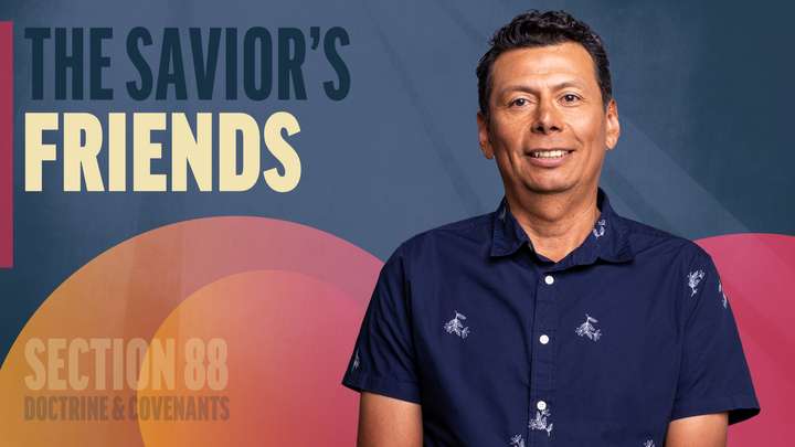 August 11-17 | Doctrine and Covenants 88 | The Savior's Friends