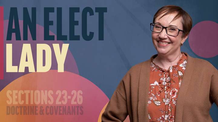 March 17-23 | Doctrine and Covenants 23-26 | An Elect Lady