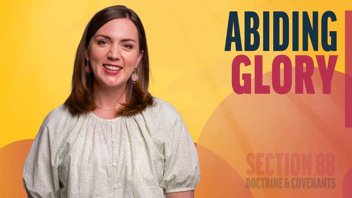 August 11-17 | Doctrine and Covenants 88 | Abiding Glory