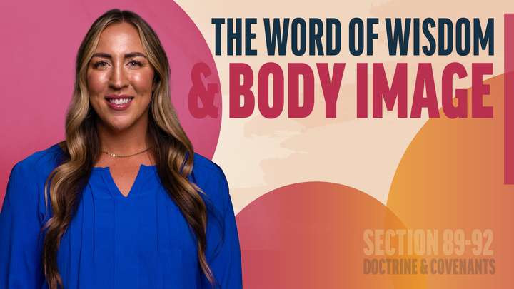 August 18-24 | Doctrine and Covenants 89-92 | The Word Of Wisdom & Body Image