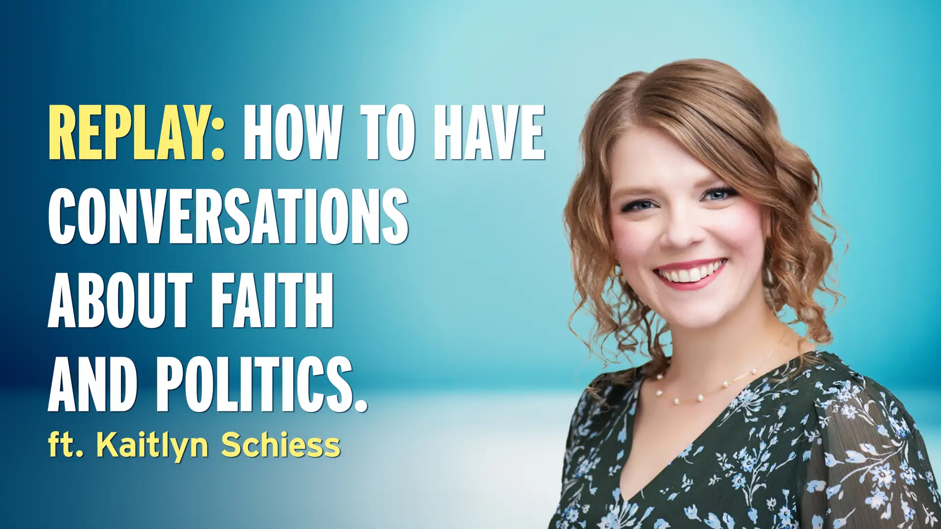 When Faith, Family, and Politics Collide — Kaitlyn Schiess (REPLAY)
