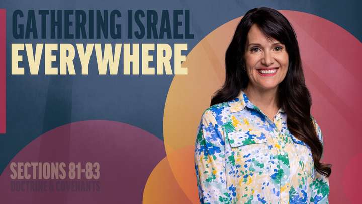July 21-27 | Doctrine and Covenants 81-83 | Gathering Israel Everywhere