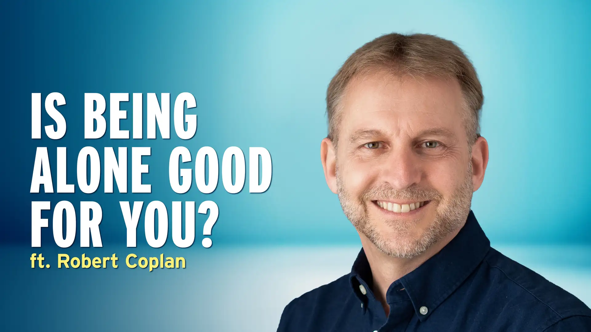 Why Being Alone Might Be Exactly What You Need (Sometimes) — Robert Coplan