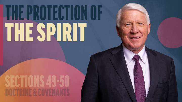 May 19-25 | Doctrine and Covenants 49-50 | The Protection Of The Spirit