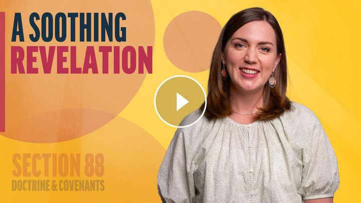 August 11-17 | Doctrine and Covenants 88 | A Soothing Revelation