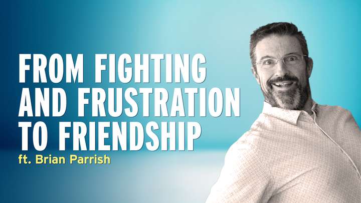 E19: From Fighting and Frustration to Friendship - Brian Parrish