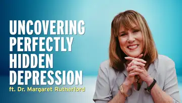 “Perfectly Hidden Depression” and the Power of Transparency – Dr. Margaret Rutherford