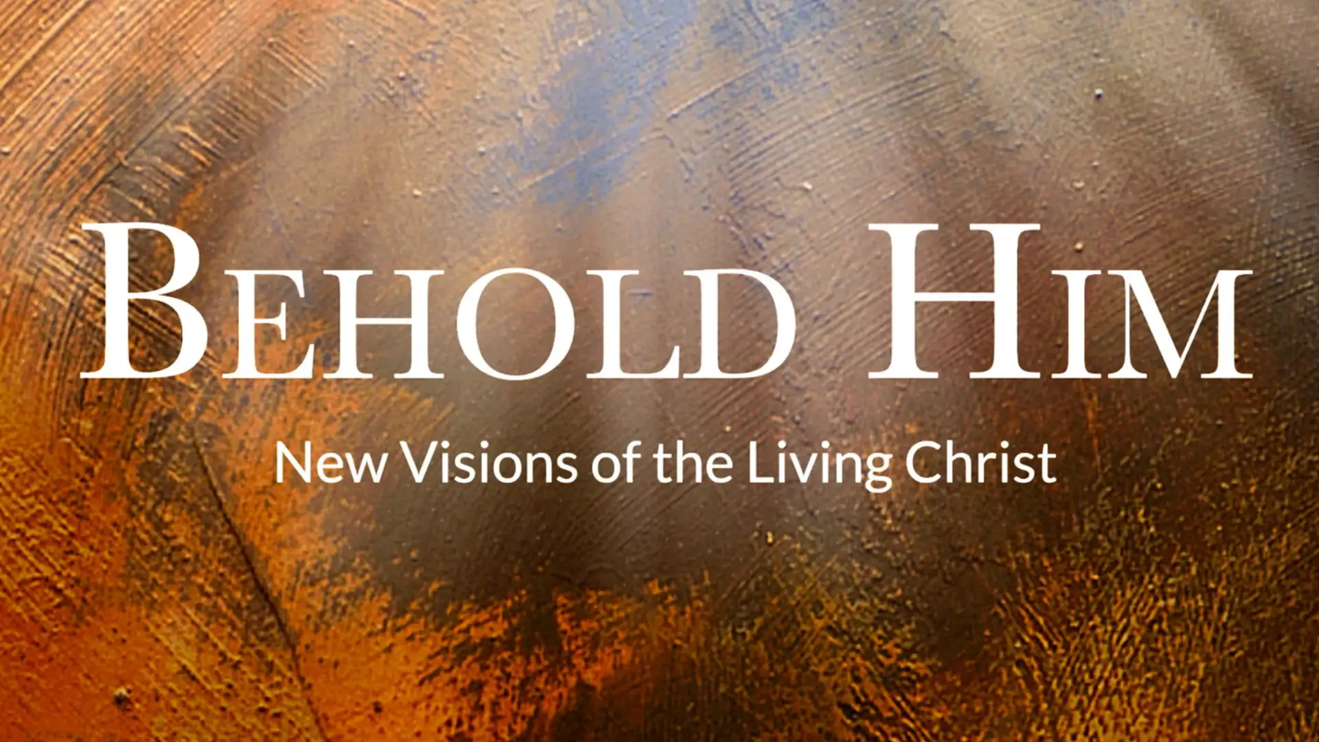 Behold Him: New Visions of the Living Christ