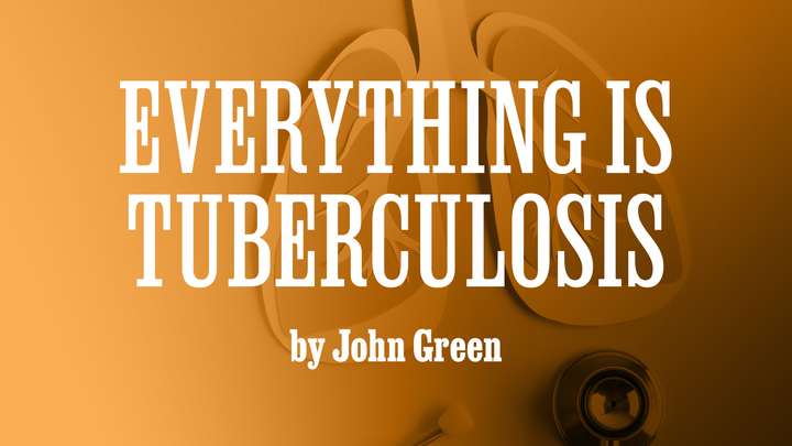 "Everything Is Tuberculosis" by John Green
