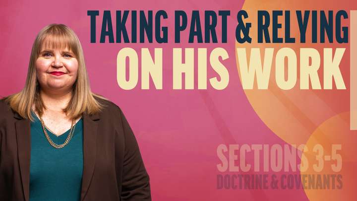 January 27–February 2 | Doctrine and Covenants 3-5 | Taking Part & Relying On His Work