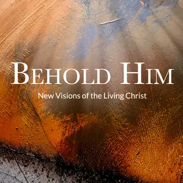 Behold Him: New Visions of the Living Christ