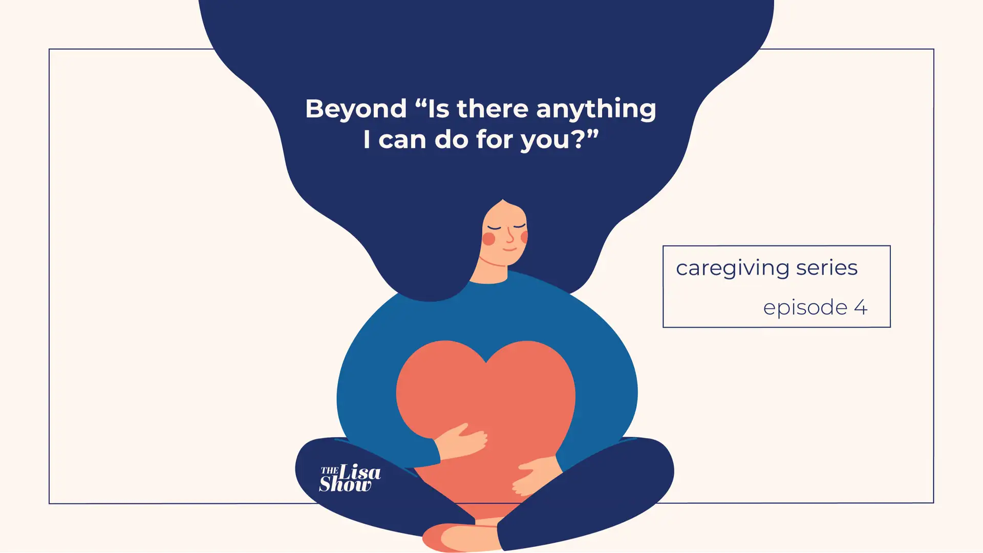 Doing More Than Saying "Let me know how I can help!" - Caregiving, Part 4