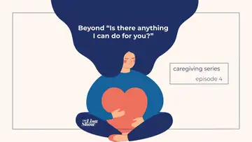 Doing More Than Saying "Let me know how I can help!" - Caregiving, Part 4