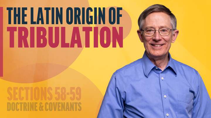 June 2-8 | Doctrine and Covenants 58-59 | The Latin Origin Of Tribulation
