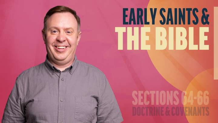 June 16-22 | Doctrine and Covenants 64-66 | Early Saints & The Bible
