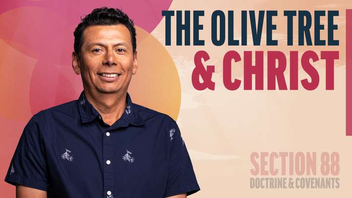 August 11-17 | Doctrine and Covenants 88 | The Olive Tree & Christ