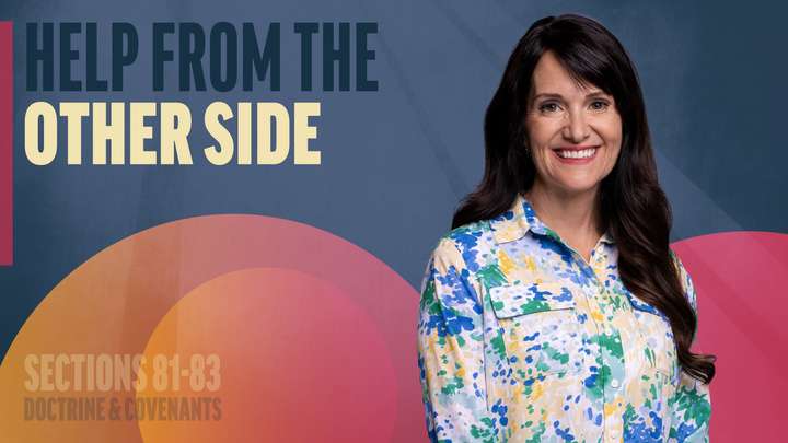 July 21-27 | Doctrine and Covenants 81-83 | Help From The Other Side