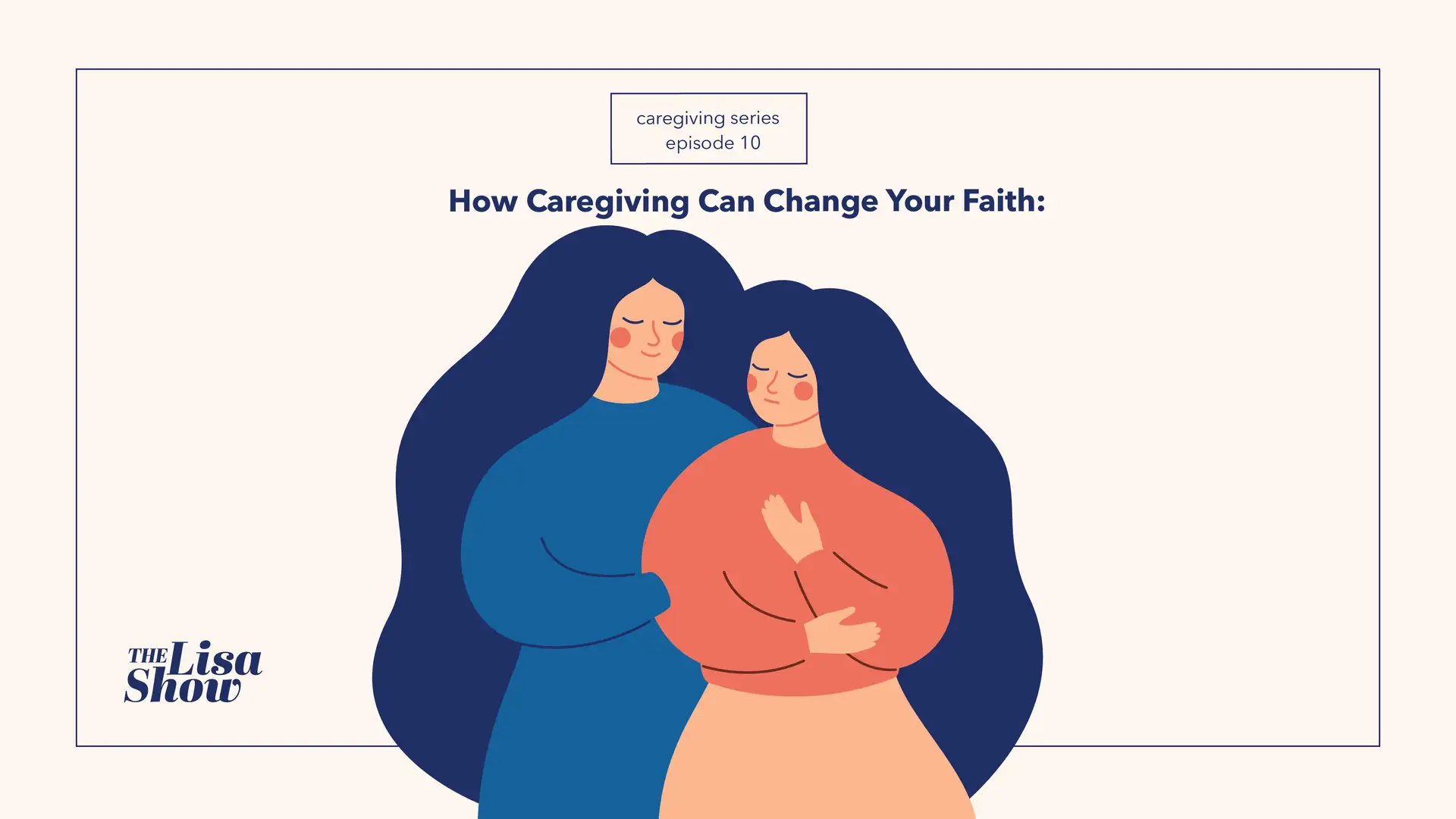 How Caregiving Changes Faith - Caregiving, Part 10