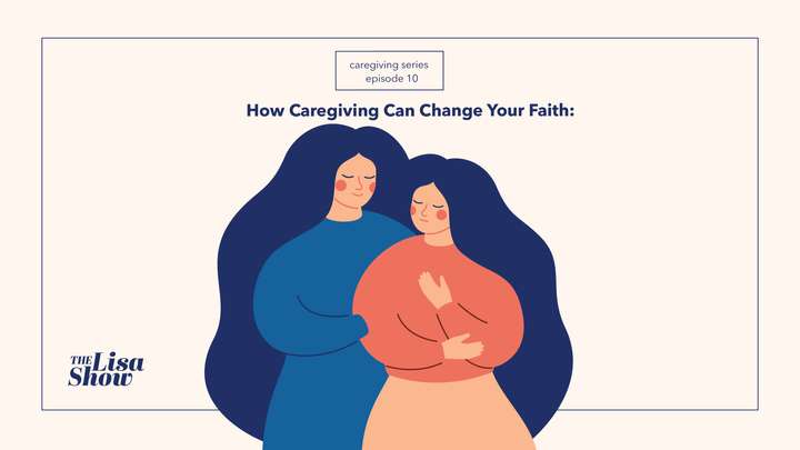 Caregiving E10: How Caregiving Changes Faith
