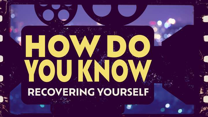How Do You Know: Recovering Yourself