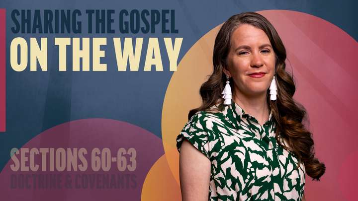 June 9-15 | Doctrine and Covenants 60-63 | Sharing The Gospel On The Way