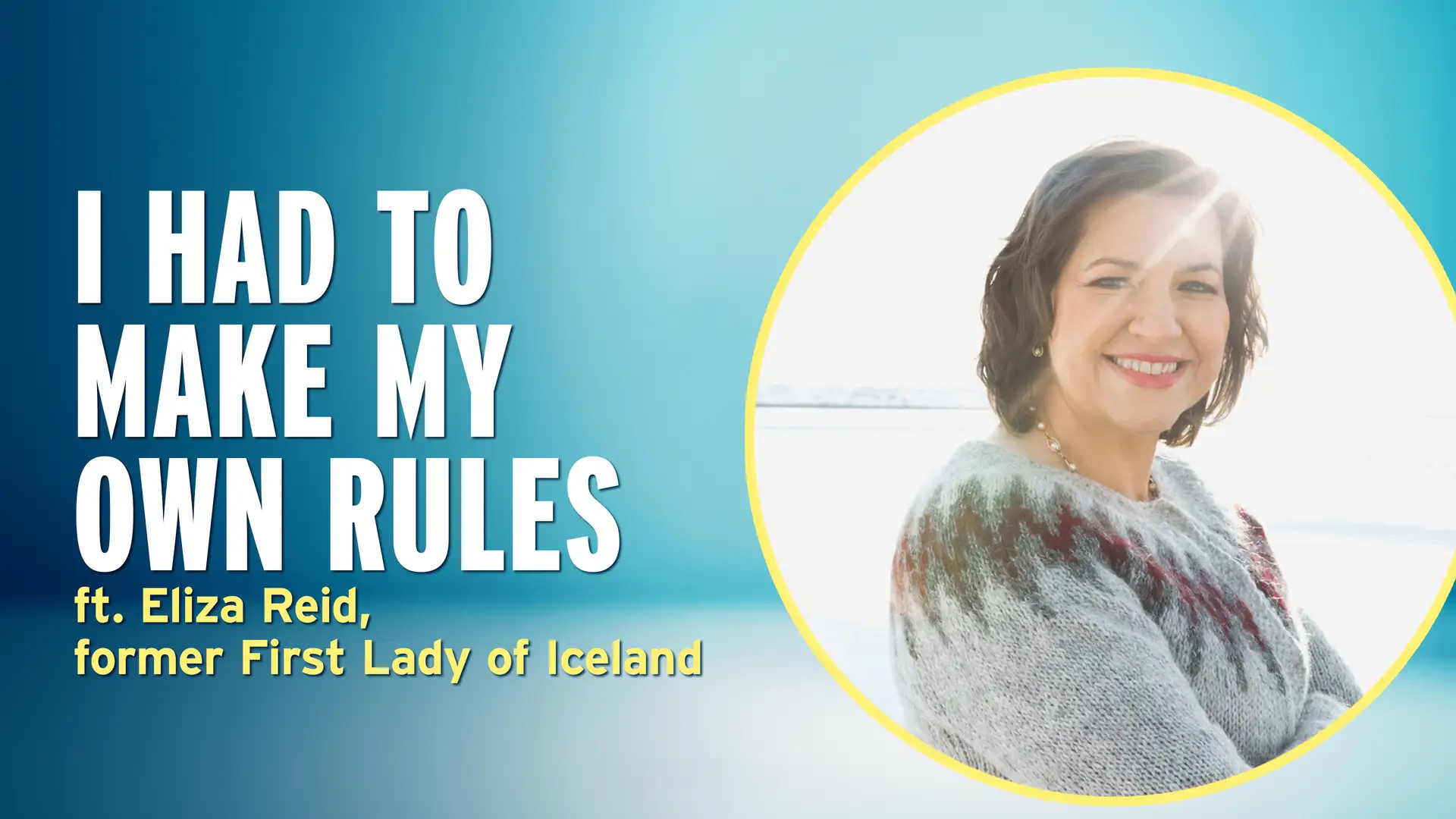Former First Lady of Iceland on How to Trust Yourself When There's No Rulebook - Eliza Reid