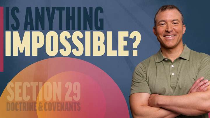 March 31–April 6 | Doctrine and Covenants 29 | Is Anything Impossible?