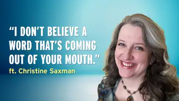 "I Don’t Believe a Word That’s Coming Out of Your Mouth” - Christine Saxman