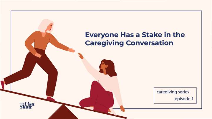 Caregiving E1: Everyone Has a Stake in the Caregiving Conversation