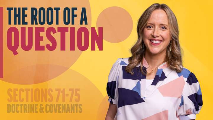 June 30–July 6 | Doctrine and Covenants 71-75 | The Root Of A Question