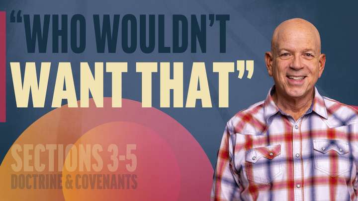 'January 27–February 2 | Doctrine and Covenants 3-5 | "Who Wouldn't Want That"
