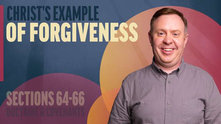 June 16-22 | Doctrine and Covenants 64-66 | Christ's Example Of Forgiveness