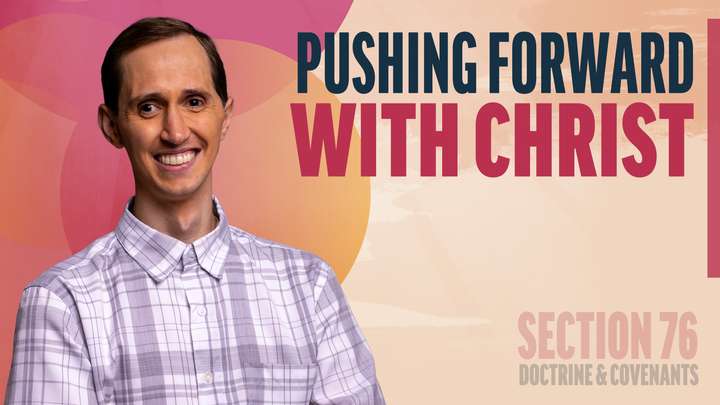 July 7-13 | Doctrine and Covenants 76 | Pushing Forward With Christ
