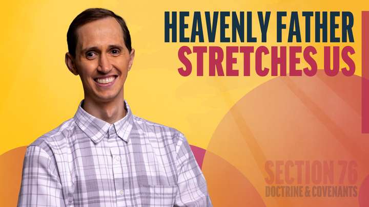 July 7-13 | Doctrine and Covenants 76 | Heavenly Father Stretches Us