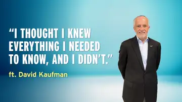 "I Thought I Knew Everything I Needed to Know, and I Didn’t” - David Kaufman