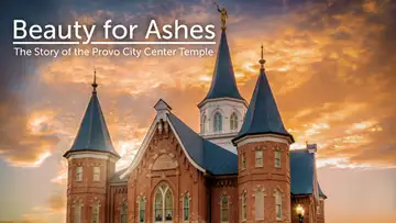 Beauty for Ashes: The Story of the Provo City Center Temple